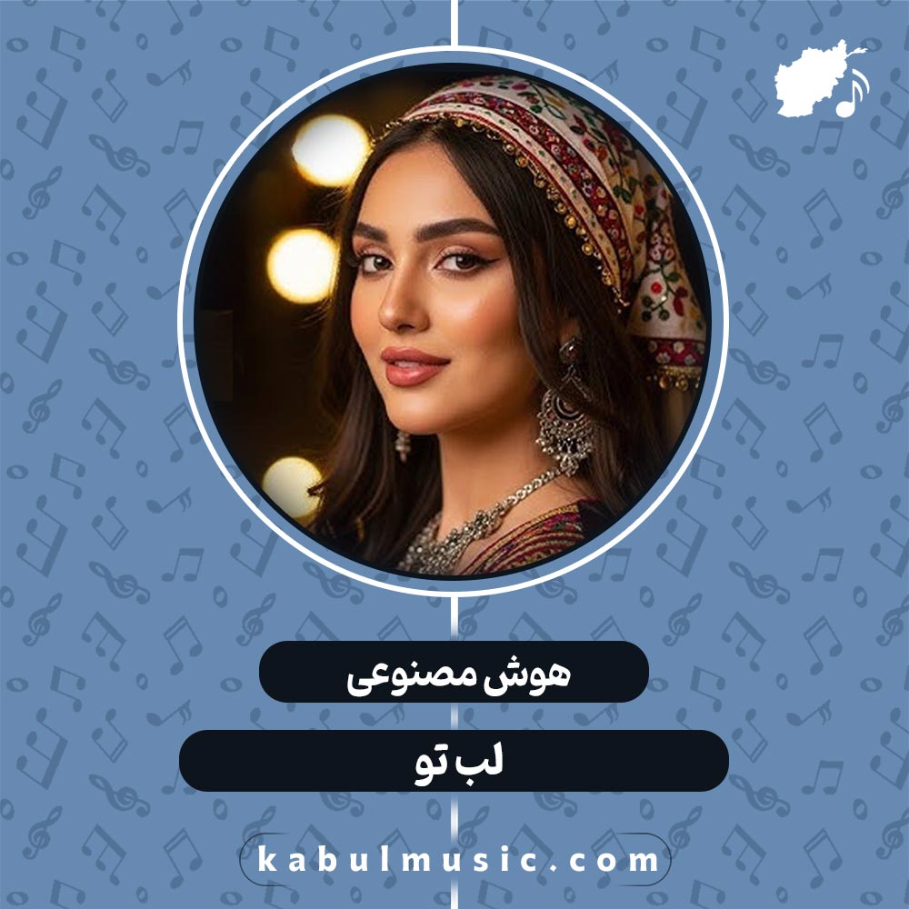 دانلود آهنگ افغانی جدید و شاد هوش مصنوعی "لب تو" با صدای زن + متن کامل